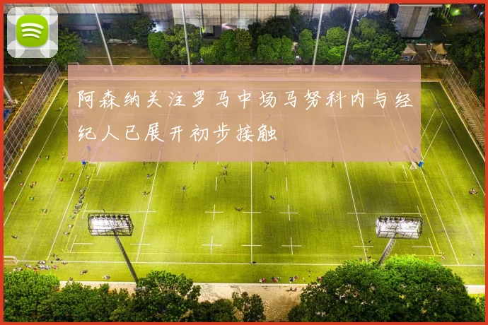 阿森纳关注罗马中场马努科内与经纪人已展开初步接触