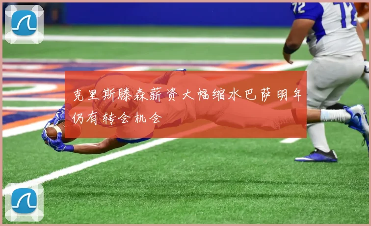 克里斯滕森薪资大幅缩水巴萨明年仍有转会机会